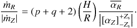 \begin{equation} \frac{\dot{m}_R}{|\dot{m}_Z|}=(p+q+2) \left( \frac{H}{R} \right) \frac{\overline{\alpha_R}}{\left|[\alpha_Z]_{-Z_{\rm s}}^{+Z_{\rm s}}\right|} \cdot \label{ratio_eq} \end{equation}