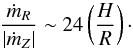 \begin{equation} \frac{\dot{m}_R}{|\dot{m}_Z|} \sim 24 \left( \frac{H}{R} \right) \cdot \end{equation}