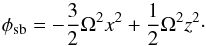 \begin{equation} \phi_{\rm sb}=-\frac{3}{2}\Omega^2 x^2 + \frac{1}{2} \Omega^2 z^2\cdot\label{phisb_eq} \end{equation}