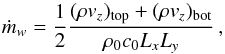 \begin{equation} \dot{m}_w=\frac{1}{2}\frac{(\rho v_z)_{\rm top}+(\rho v_z)_{\rm bot}}{\rho_0 c_0 L_x L_y} \, , \label{mdot_w_eq} \end{equation}