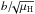 \hbox{$b /\!\!\sqrt{\mu_{\rm H}}$}
