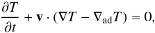\begin{equation} \frac{\partial T}{\partial t} + \vec{v} \cdot (\nabla T - \nabla_{\rm ad}T) = 0, \end{equation}