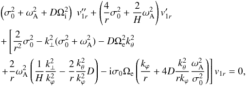 \begin{eqnarray} && \left(\sigma_0^2 + \omega_{\rm A}^2 + D \Omega_{\rm i}^2\right) \; v_{1r}'' + \left( \frac{4}{r} \sigma_0^2 + \frac{2}{H} \omega_{\rm A}^2 \right) v_{1r}' \\ \nonumber &&+ \left[ \frac{2}{r^2} \sigma_0^2 - k_{\perp}^2 (\sigma_0^2 + \omega_{\rm A}^2 ) - D \Omega_{\rm e}^2 k_{\theta}^2 \right. \\ \nonumber && \left. +\frac{2}{r} \omega_{\rm A}^2 \left( \frac{1}{H} \frac{k_{\perp}^2}{k_{\varphi}^2} - \frac{2}{r} \frac{k_{\theta}^2}{k_{\varphi}^2} D \right) - {\rm i} \sigma_0 \Omega_{\rm e} \left( \frac{k_{\varphi}}{r} + 4 D \frac{k_{\theta}^2}{r k_{\varphi}} \frac{\omega_{\rm A}^2}{\sigma_0^2} \right) \right] v_{1r} = 0, \end{eqnarray}
