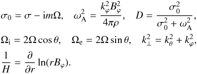 \begin{eqnarray} &&\sigma_0 = \sigma - {\rm i} m \Omega, \;\;\; \omega_{\rm A}^2 = \frac{k_{\varphi}^2 B_{\varphi}^2}{4 \pi \rho}, \;\;\; D = \frac{\sigma_0^2}{\sigma_0^2 + \omega_{\rm A}^2}, \\ \nonumber &&\Omega_{\rm i}=2 \Omega \cos \theta,\;\;\; \Omega_{\rm e}=2 \Omega \sin \theta,\;\;\; k_{\perp}^2 = k_{\theta}^2 + k_{\varphi}^2, \;\;\; \\ \nonumber &&\frac{1}{H} = \frac{\partial}{\partial r} \ln (r B_{\varphi}). \end{eqnarray}
