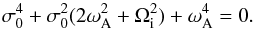 \begin{equation} \sigma_0^4 + \sigma_0^2 (2 \omega_{\rm A}^2 + \Omega_{\rm i}^2) + \omega_{\rm A}^4 = 0. \end{equation}