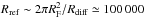 \hbox{$R_{\rm ref} \sim 2 \pi R_{\rm F}^2/R_{\rm diff} \simeq 100\,000$}