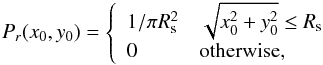 \begin{eqnarray*} P_{r}(x_{0},y_{0}) = \left\{ \begin{array}{ll} 1/\pi R_{\rm s}^2 & \sqrt{x^{2}_{0}+y^{2}_{0}} \leq R_{\rm s}\\ 0 & \mbox{otherwise,} \end{array} \right. \end{eqnarray*}