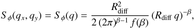 \begin{equation} S_\phi(q_x,q_y) = S_\phi(q) = \frac{R_{\rm diff}^2}{2\,(2\pi)^{\beta-1}\,f(\beta)}\,(R_{\rm diff}\,q)^{-\beta}, \label{spectre} \end{equation}