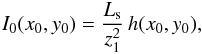 \begin{eqnarray} \label{i0} I_0(x_0,y_0) = \frac{L_{\rm s}}{z_1^2}\,h(x_0,y_0), \end{eqnarray}