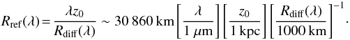 \begin{eqnarray} R_{\rm ref}(\lambda)\!=\!\frac{\lambda z_0}{R_{\rm diff}(\lambda)} \sim 30\,860\, {\rm km}\left[\frac{\lambda}{1~\mu {\rm m}}\right]\left[\frac{z_0}{1\, {\rm kpc}}\right]\left[\frac{R_{\rm diff}(\lambda)}{1000\, {\rm km}}\right]^{-1}\!\cdot \label{Rrefraction} \end{eqnarray}