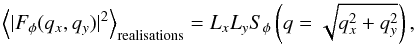 \begin{equation} \left\langle| F_{\phi}(q_x , q_y) | ^ 2\right\rangle_{\rm realisations}=L_x L_y S_\phi\left(q=\sqrt{q_x^2+q_y^2}\right), \label{densite} \end{equation}