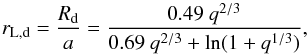\begin{equation} r_\mathrm{L,d}=\frac{R_\mathrm{d}}{a}=\frac{0.49~q^{2/3}}{0.69~q^{2/3}+\ln(1+q^{1/3})}, \end{equation}