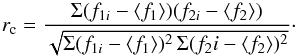 \begin{equation} r_{\rm c} = \frac{\Sigma(f_{1i} - \langle f_1 \rangle)(f_{2i} - \langle f_2 \rangle)}{\sqrt{\Sigma(f_{1i} - \langle f_1 \rangle)^2\,\Sigma({f_2i} - \langle f_2 \rangle)^2}} \cdot \end{equation}