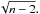\hbox{$\sqrt{n-2}.$}