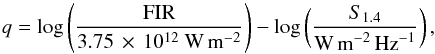 \begin{eqnarray*} q= {\rm log}\left(\frac{\rm FIR}{3.75\,\times\,10^{12}~{\rm W}\,{\rm m}^{-2}}\right) - {\rm log}\left(\frac{S_{1.4}}{{\rm W\,m}^{-2}\,{\rm Hz}^{-1}}\right), \end{eqnarray*}
