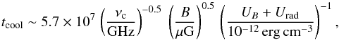 \begin{equation} t_{\rm cool} \sim 5.7 \times 10^7 \left. \left(\frac{\nu_{\rm c}}{\rm GHz}\right)^{-0.5} \, \right. \left(\frac{B}{\mu{\rm G}}\right)^{0.5} \, \left(\frac{U_B + U_{\rm rad}}{10^{-12}\, {\rm erg\,cm^{-3}} } \right)^{-1} , \vspace{-1mm} \end{equation}