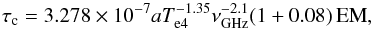 \begin{equation} \tau_{\rm c} = 3.278 \times 10^{-7} a T_{\rm e4}^{-1.35} \nu_{{\rm GHz}}^{-2.1} (1+0.08) \, {\rm EM} , \end{equation}