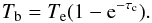 \begin{equation} T_{\rm b} = T_{\rm e}(1-{\rm e}^{-\tau_{\rm c}}) . \end{equation}