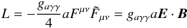 \begin{equation} L = -{g_{a\gamma\gamma}\over 4}aF^{\mu\nu}\tilde F_{\mu\nu} = g_{a\gamma\gamma}a{\vec E}\cdot {\vec B} \end{equation}