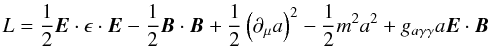 \begin{equation} L = {1\over 2}{\vec E}\cdot {\bf \epsilon}\cdot {\vec E} -{1\over 2}{\vec B}\cdot {\vec B} +{1\over 2}\left(\partial _{\mu}a\right)^2 -{1\over 2}m^2a^2 +g_{a\gamma\gamma}a{\vec E}\cdot {\vec B} \end{equation}