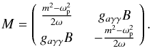 \begin{equation} M = \left(\begin{array}{cc} {m^2-\omega _{\rm p}^2\over 2\omega}\quad & g_{a\gamma\gamma}B \\ g_{a\gamma\gamma}B\quad & -{m^2-\omega _{\rm p}^2\over 2\omega}\\ \end{array} \right). \end{equation}