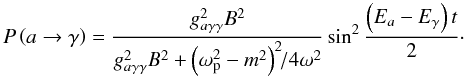 \begin{equation} P\left(a\rightarrow\gamma\right)={g_{a\gamma\gamma}^2B^2\over g_{a\gamma\gamma}^2B^2+ \left(\omega _{\rm p}^2-m^2\right)^2\!\!/4\omega^2}\sin ^2{\left(E_a-E_{\gamma}\right)t\over 2}\cdot \end{equation}