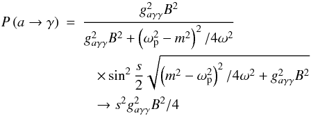 \begin{eqnarray} P\left(a\rightarrow\gamma\right)&=&{g_{a\gamma\gamma}^2B^2\over g_{a\gamma\gamma}^2B^2+ \left(\omega _{\rm p}^2-m^2\right)^2/4\omega^2\nonumber}\\ &&\quad\times\sin ^2{{s\over 2}\sqrt{\left(m^2-\omega _{\rm p}^2\right)^2 /4\omega ^2 +g_{a\gamma\gamma}^2B^2}}\nonumber\\ &&\quad\rightarrow s^2g_{a\gamma\gamma}^2B^2/4 \end{eqnarray}