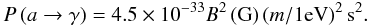 \begin{equation} P\left(a\rightarrow\gamma\right)=4.5\times 10^{-33}B^2\left({\rm G}\right)\left(m/1 {\rm eV}\right)^2\rm s^2. \end{equation}