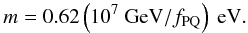 \begin{equation} m=0.62\left(10^7 ~{\rm GeV}/f_{\rm PQ}\right)~{\rm eV.} \end{equation}