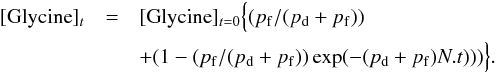 \begin{eqnarray} [{\rm Glycine}]_t&=&[{\rm Glycine}]_{t=0}\Big\{(p_{\rm f}/(p_{\rm d} + p_{\rm f}))\nonumber \\ && + (1-( p_{\rm f}/(p_{\rm d} + p_{\rm f})) \exp (-(p_{\rm d} + p_{\rm f}) N.t)))\Big\} . \end{eqnarray}