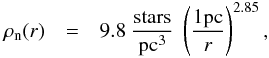 \begin{eqnarray} \rho_{\rm n}(r) & = & 9.8\ {\rm stars\over pc^3}\ \left( {1{\rm pc} \over r}\right)^{2.85}, \label{eq:pap1} \end{eqnarray}