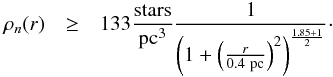 \begin{eqnarray} \label{eq:SMBT_EFF_a0p4} \rho_n(r) & \geq & 133 {\rm stars\over pc^3} {1 \over \left(1+ \left({r\over 0.4~{\rm pc}}\right)^2\right)^{{1.85+1\over 2}}}\cdot \end{eqnarray}
