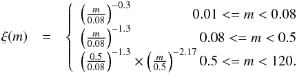 \begin{eqnarray} \label{eq:IMF} \xi(m) & = & \left\{ \begin{array}{c} \left({m\over 0.08}\right)^{-0.3} \hfill 0.01 <= m < 0.08 \\ \left({m\over 0.08}\right)^{-1.3} \hfill 0.08 <= m < 0.5 \\ \left({0.5\over 0.08}\right)^{-1.3}\times\left({m\over 0.5}\right)^{-2.17} \hfill 0.5 <= m < 120. \end{array} \right. \end{eqnarray}