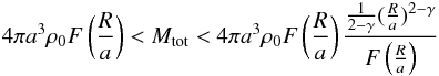 \begin{eqnarray} 4\pi a^3\rho_0 F\left({R\over a}\right) < M_{\rm tot} < 4\pi a^3\rho_0 F\left({R\over a}\right) {{{1\over 2 - \gamma}({R\over a})^{2-\gamma}}\over F\left({R\over a}\right)} \end{eqnarray}