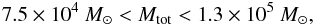 \begin{eqnarray*} 7.5\times10^4~M_\odot < M_{\rm tot} < 1.3\times10^5~M_\odot, \end{eqnarray*}