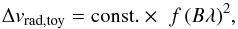 \begin{equation} \label{eq:toyscaling} \Delta v_{\rm{rad, toy}} = \mathrm{const.} \times \, \,f \, (B \lambda)^{2}, \end{equation}