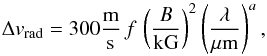 \begin{equation} \label{eq:realmodel} \Delta v_{\rm{rad}} = 300 \frac{\rm m}{\rm s} \,f \, \left(\frac{B}{\rm kG}\right)^2 \left(\frac{\lambda}{\mu{\rm m}}\right)^{a}, \end{equation}