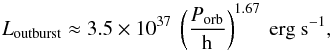 \begin{equation} \label{eq:ucxb:lburst_he} L_\mathrm{outburst} \approx 3.5 \times 10^{37}\ \left( \frac{P_\mathrm{orb}}{\mathrm{h}} \right)^{1.67}\ \mbox{erg s}^{-1}, \end{equation}