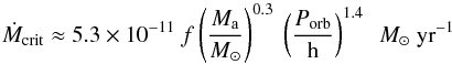 \begin{equation} \label{eq:ucxb:inst} \dot{M}_\mathrm{crit} \approx 5.3 \times 10^{-11}\ f \left( \frac{M_\mathrm{a}}{M_{\odot}} \right)^{0.3} \ \left( \frac{P_\mathrm{orb}}{\mathrm{h}} \right)^{1.4}\ \ M_{\odot}\ \mathrm{yr}^{-1} \end{equation}