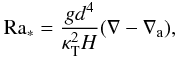 \begin{equation} \mr{Ra_*}={g d^4\over\kt^2H}(\nabla-\nabla_\mr{a}),\label{raa} \end{equation}