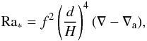 \begin{equation} \mr{Ra_*}=f^2\left(\frac{d}{H}\right)^4(\nabla-\nabla_\mr{a}), \end{equation}