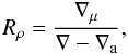 \begin{equation} R_\rho={\nabla_\mu\over\nabla-\nabla_\mr{a}},\label{rrha} \end{equation}