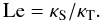 \begin{equation} \mr{Le}= \ks/\kt. \end{equation}