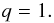 \begin{equation} q=1 . \end{equation}