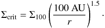 \begin{equation} \Sigma_{\rm crit} = \Sigma_{100} \left( {100~\mathrm{AU} \over r} \right)^{1.5}\cdot \label{critdens} \end{equation}