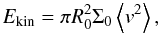 \begin{equation} E_{\rm kin} = \pi R_0^2 \Sigma_0 \left\langle v^2 \right\rangle, \end{equation}