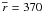 \hbox{$\overline{r}_{\rm}=370$}