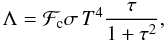 \begin{equation} \Lambda={\cal F}_{\rm c}\sigma\, T^4 \frac{\tau}{1+\tau^2}, \end{equation}