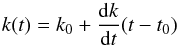 \begin{equation} k(t) = k_0 + \frac{{\rm d}k}{{\rm d}t} (t-t_0) \label{eqn:kslope} \end{equation}