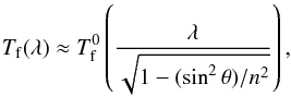 \begin{equation} \label{eq:13} T_{\rm f}(\lambda) \approx T_{\rm f}^0\left(\frac{\lambda}{\sqrt{1-(\sin^2\theta)/n^2}}\right), \end{equation}